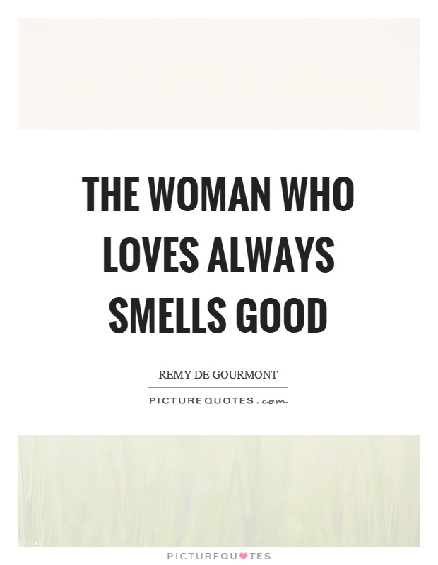 The woman who loves always smells good Picture Quote #1