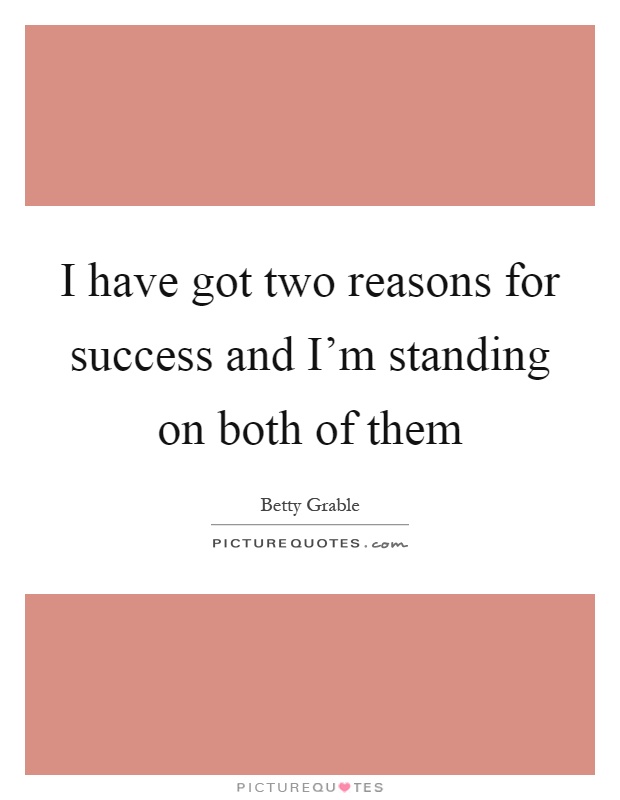 I have got two reasons for success and I'm standing on both of them Picture Quote #1