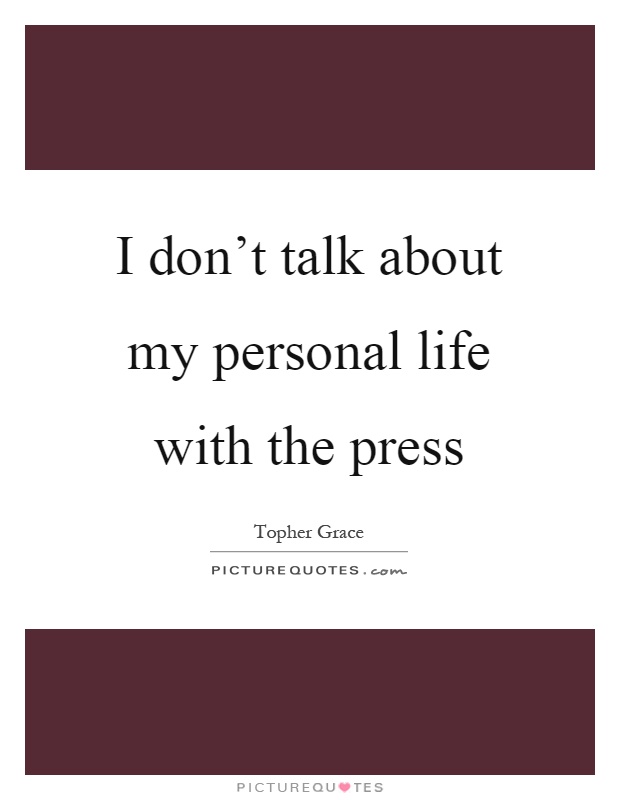 I don't talk about my personal life with the press Picture Quote #1