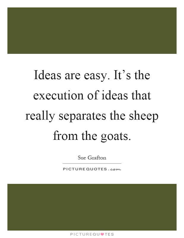 Ideas are easy. It's the execution of ideas that really separates the sheep from the goats Picture Quote #1