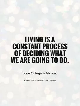 Living is a constant process of deciding what we are going to do Picture Quote #1