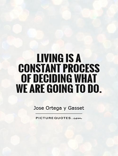 Living is a constant process of deciding what we are going to do Picture Quote #1