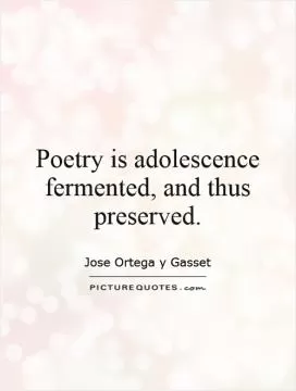 Poetry is adolescence fermented, and thus preserved Picture Quote #1