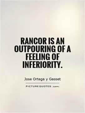 Rancor is an outpouring of a feeling of inferiority Picture Quote #1