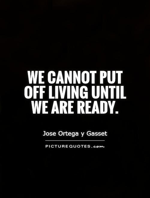 We cannot put off living until we are ready Picture Quote #1