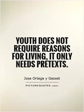 Youth does not require reasons for living, it only needs pretexts Picture Quote #1