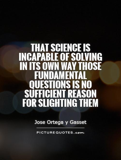 That science is incapable of solving in its own way those fundamental questions is no sufficient reason for slighting them Picture Quote #1