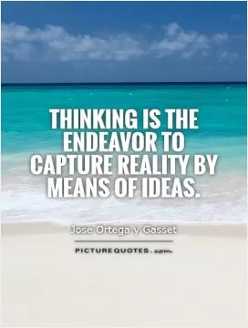 Thinking is the endeavor to capture reality by means of ideas Picture Quote #1