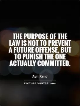 The purpose of the law is not to prevent a future offense, but to punish the one actually committed Picture Quote #1