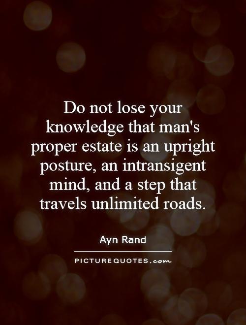 Do not lose your knowledge that man's proper estate is an upright posture, an intransigent mind, and a step that travels unlimited roads Picture Quote #1