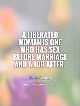 A liberated woman is one who has sex before marriage and a job after Picture Quote #1