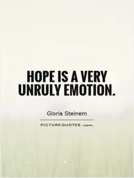 Hope is a very unruly emotion Picture Quote #1