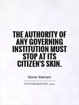 The authority of any governing institution must stop at its citizen's skin Picture Quote #1