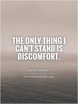 The only thing I can't stand is discomfort Picture Quote #1