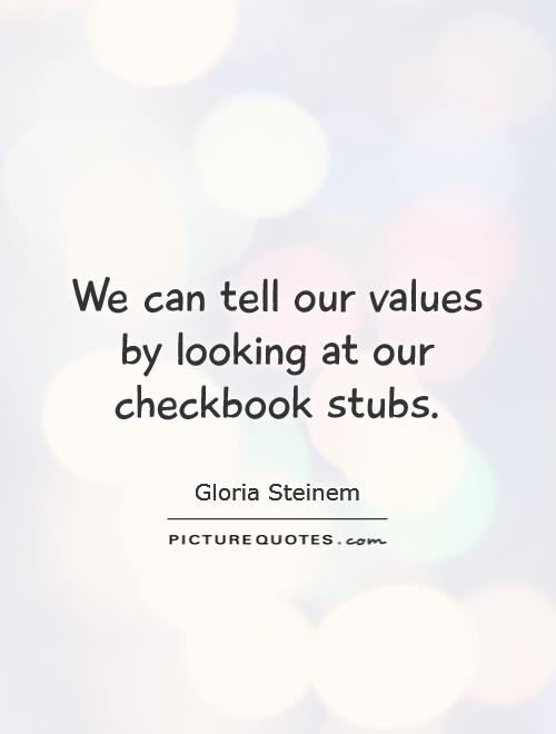 We can tell our values by looking at our checkbook stubs Picture Quote #1