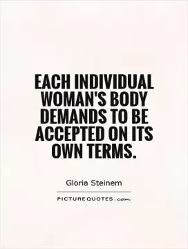 Each individual woman's body demands to be accepted on its own terms Picture Quote #1