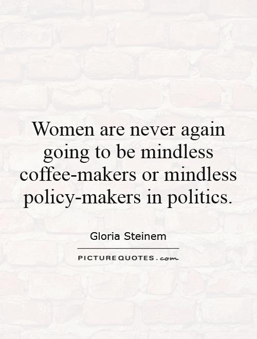 Women are never again going to be mindless coffee-makers or mindless policy-makers in politics Picture Quote #1