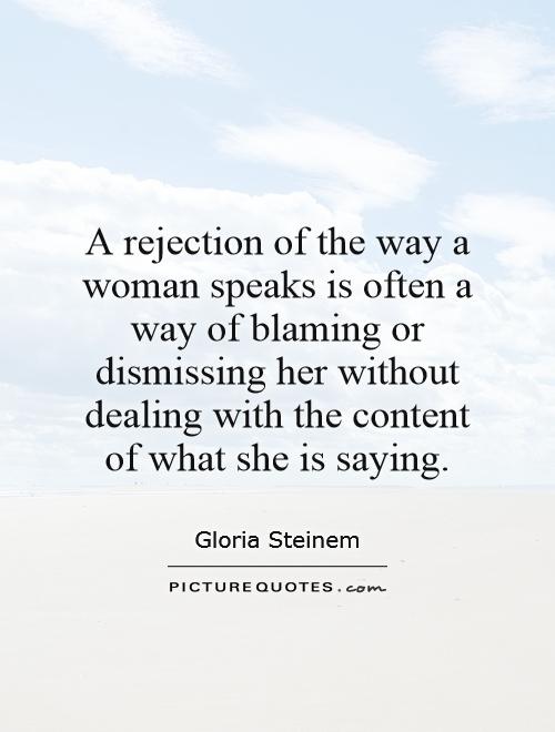 A rejection of the way a woman speaks is often a way of blaming or dismissing her without dealing with the content of what she is saying Picture Quote #1