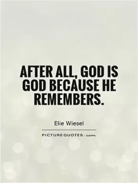 After all, God is God because he remembers Picture Quote #1