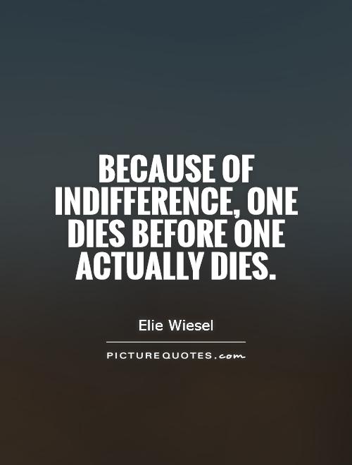 Because of indifference, one dies before one actually dies Picture Quote #1