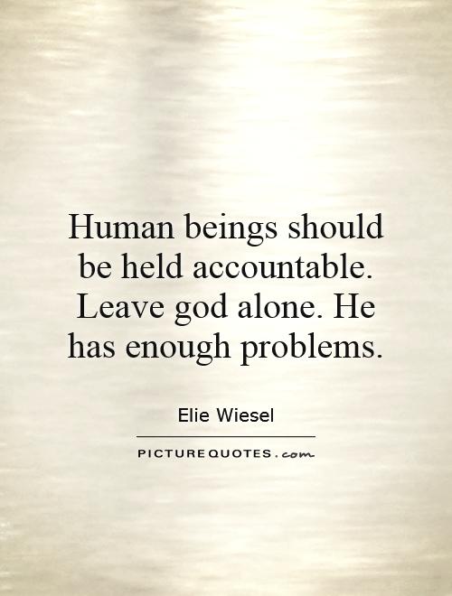 Human beings should be held accountable. Leave god alone. He has enough problems Picture Quote #1