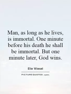 Man, as long as he lives, is immortal. One minute before his death he shall be immortal. But one minute later, God wins Picture Quote #1