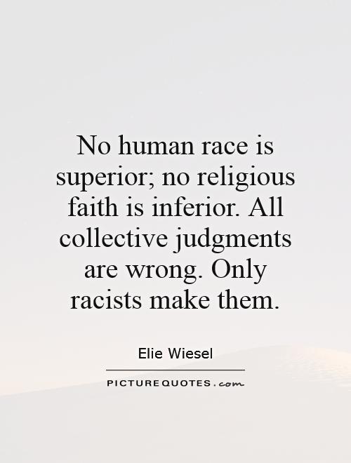 No human race is superior; no religious faith is inferior. All collective judgments are wrong. Only racists make them Picture Quote #1