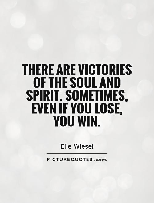 There are victories of the soul and spirit. Sometimes, even if you lose, you win Picture Quote #1