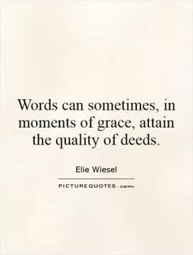 Words can sometimes, in moments of grace, attain the quality of deeds Picture Quote #1