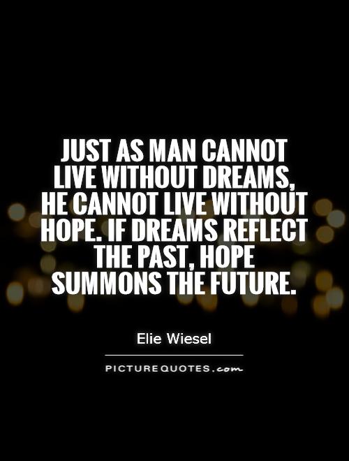 Just as man cannot live without dreams, he cannot live without hope. If dreams reflect the past, hope summons the future Picture Quote #1