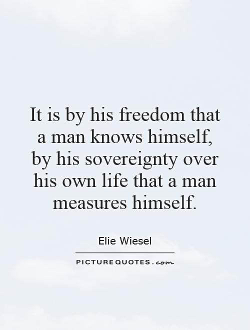 It is by his freedom that a man knows himself, by his sovereignty over his own life that a man measures himself Picture Quote #1