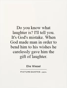Do you know what laughter is? I'll tell you. It's God's mistake. When God made man in order to bend him to his wishes he carelessly gave him the gift of laughter Picture Quote #1