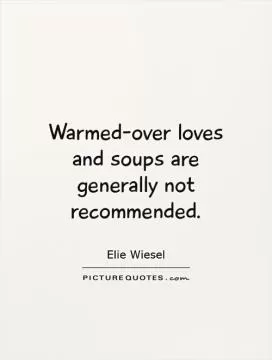 Warmed-over loves and soups are generally not recommended Picture Quote #1