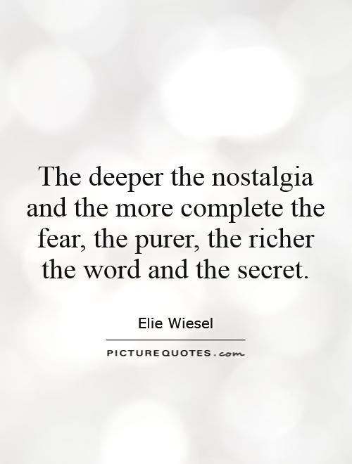 The deeper the nostalgia and the more complete the fear, the purer, the richer the word and the secret Picture Quote #1