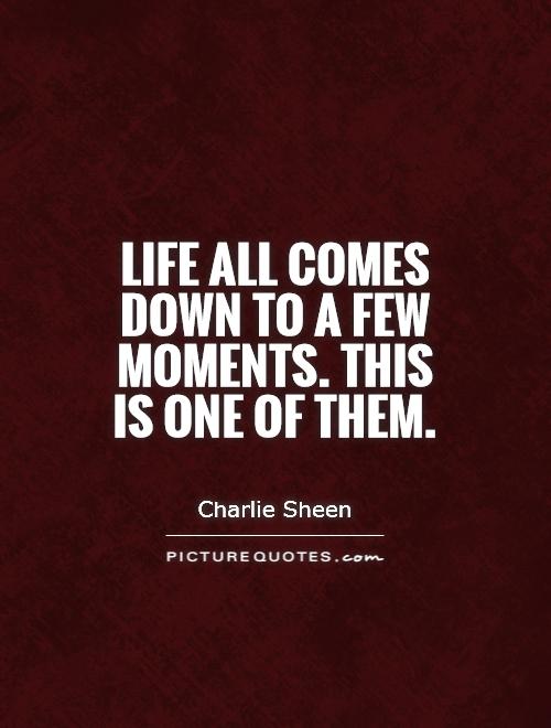 Life all comes down to a few moments. This is one of them Picture Quote #1