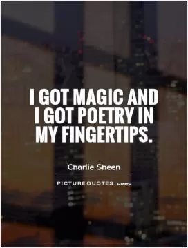 I got magic and I got poetry in my fingertips Picture Quote #1