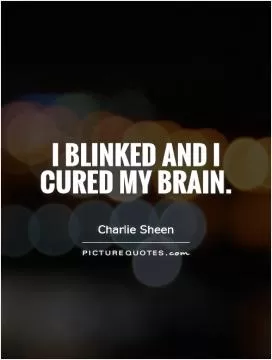 I blinked and I cured my brain Picture Quote #1
