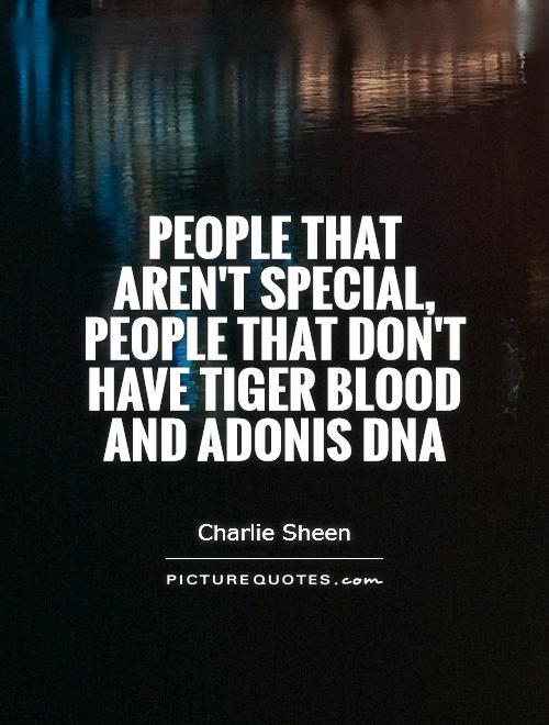 People that aren't special, people that don't have tiger blood and Adonis DNA Picture Quote #1