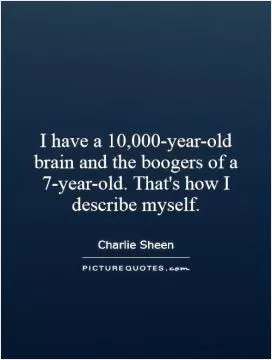 I have a 10,000-year-old brain and the boogers of a 7-year-old. That's how I describe myself Picture Quote #1