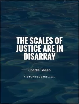 The scales of justice are in disarray Picture Quote #1