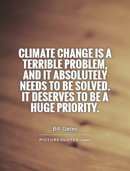 Climate change is a terrible problem, and it absolutely needs to be solved. It deserves to be a huge priority Picture Quote #1