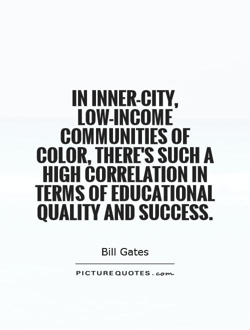 In inner-city, low-income communities of color, there's such a high correlation in terms of educational quality and success Picture Quote #1