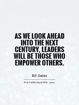 As we look ahead into the next century, leaders will be those who empower others Picture Quote #1