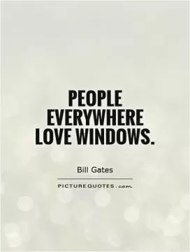 People everywhere love Windows Picture Quote #1