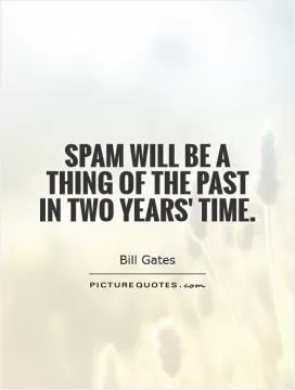Spam will be a thing of the past in two years' time Picture Quote #1