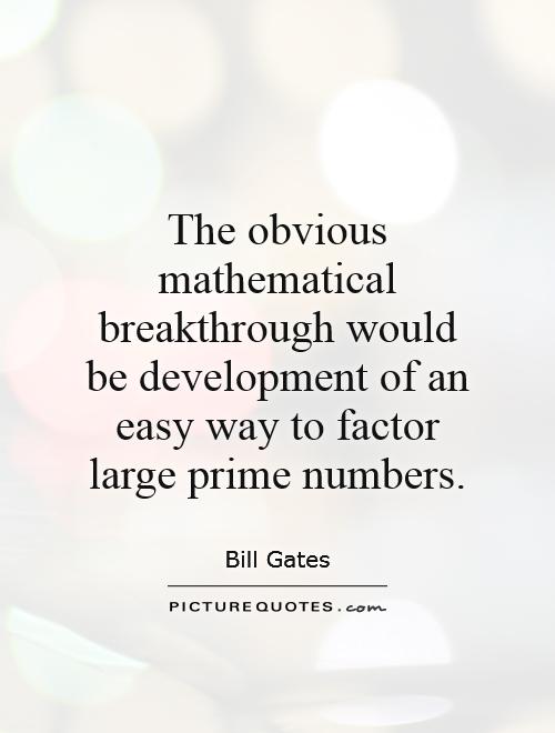 The obvious mathematical breakthrough would be development of an easy way to factor large prime numbers Picture Quote #1