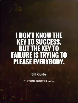 I don't know the key to success, but the key to failure is trying to please everybody Picture Quote #1