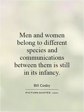 Men and women belong to different species and communications between them is still in its infancy Picture Quote #1
