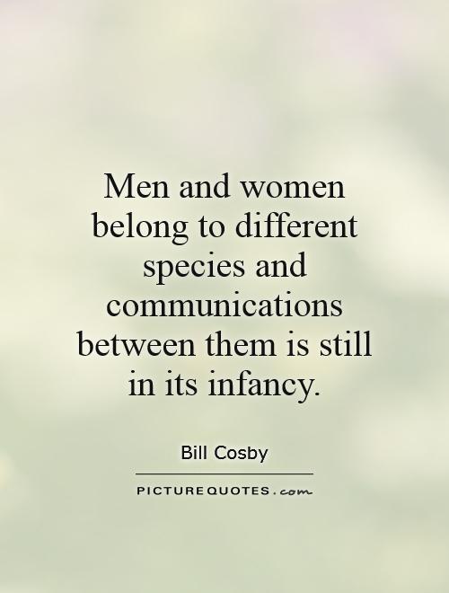 Men and women belong to different species and communications between them is still in its infancy Picture Quote #1