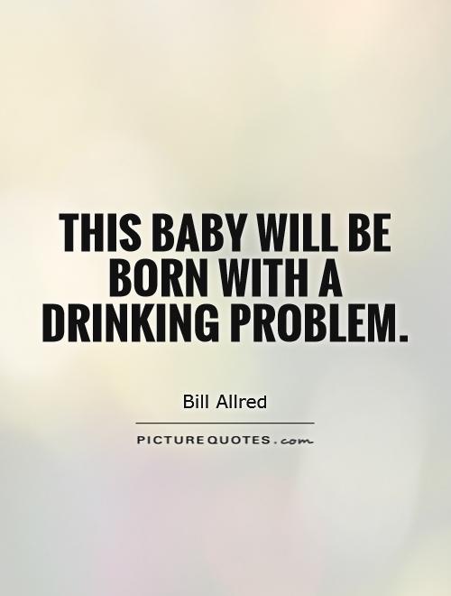 This baby will be born with a drinking problem Picture Quote #1